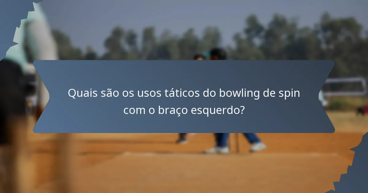 Quais são os usos táticos do bowling de spin com o braço esquerdo?