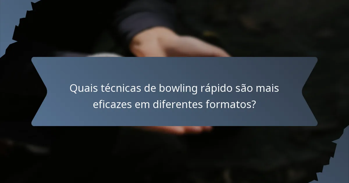 Quais técnicas de bowling rápido são mais eficazes em diferentes formatos?