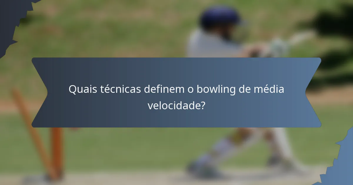 Quais técnicas definem o bowling de média velocidade?