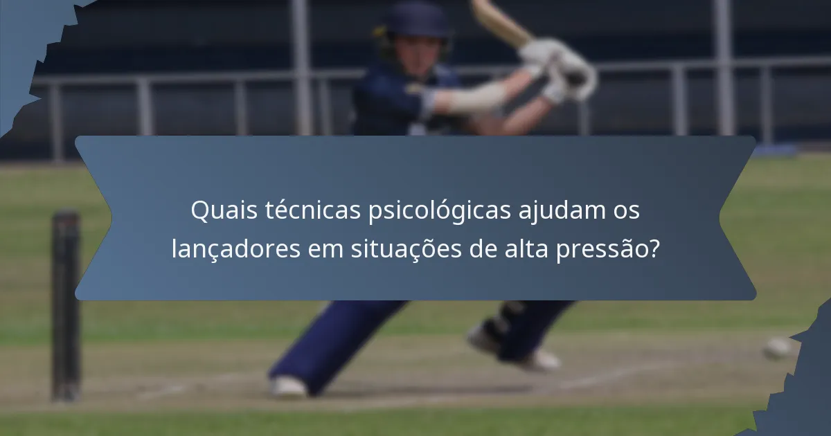 Quais técnicas psicológicas ajudam os lançadores em situações de alta pressão?