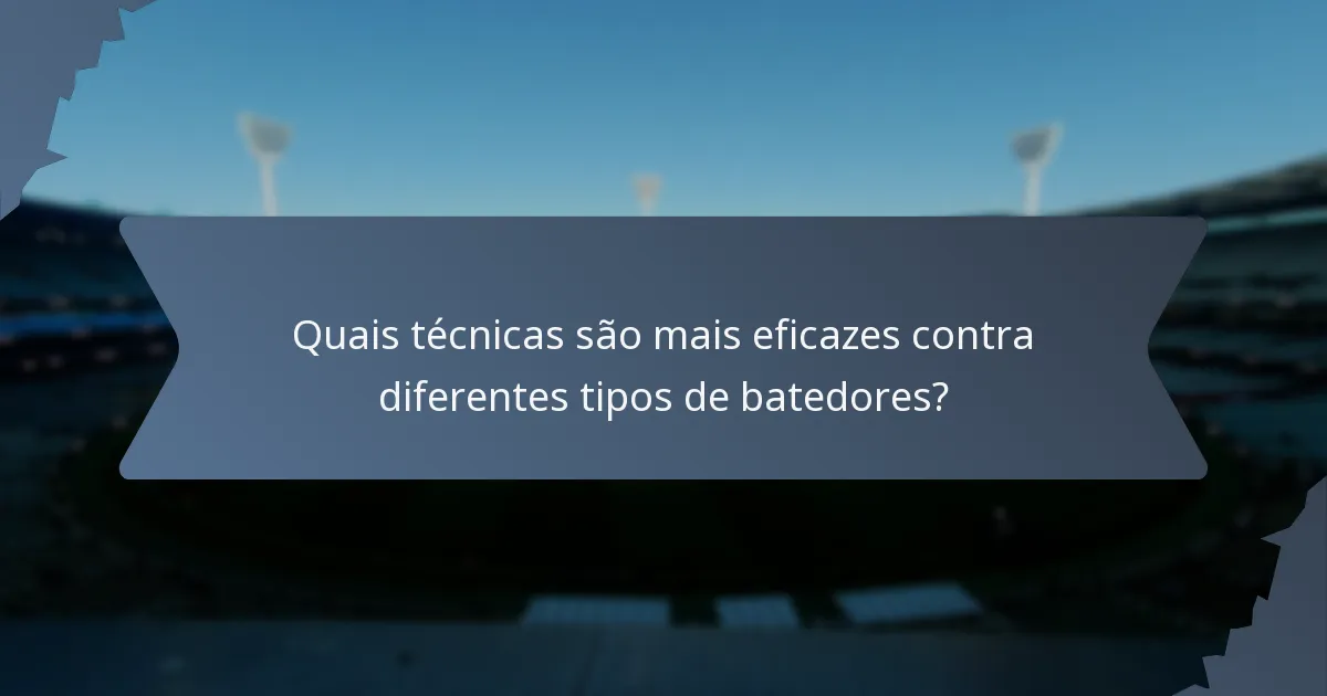 Quais técnicas são mais eficazes contra diferentes tipos de batedores?