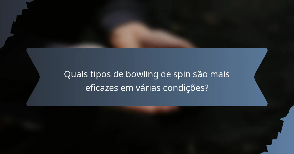 Quais tipos de bowling de spin são mais eficazes em várias condições?