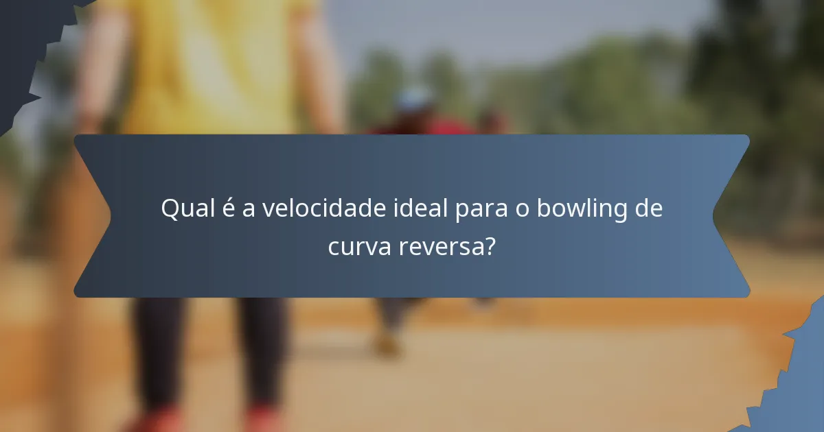 Qual é a velocidade ideal para o bowling de curva reversa?