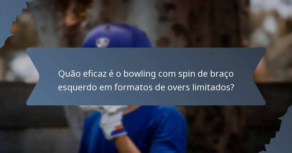 Quão eficaz é o bowling com spin de braço esquerdo em formatos de overs limitados?