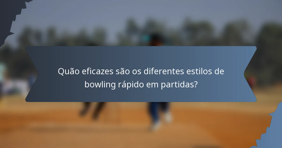Quão eficazes são os diferentes estilos de bowling rápido em partidas?
