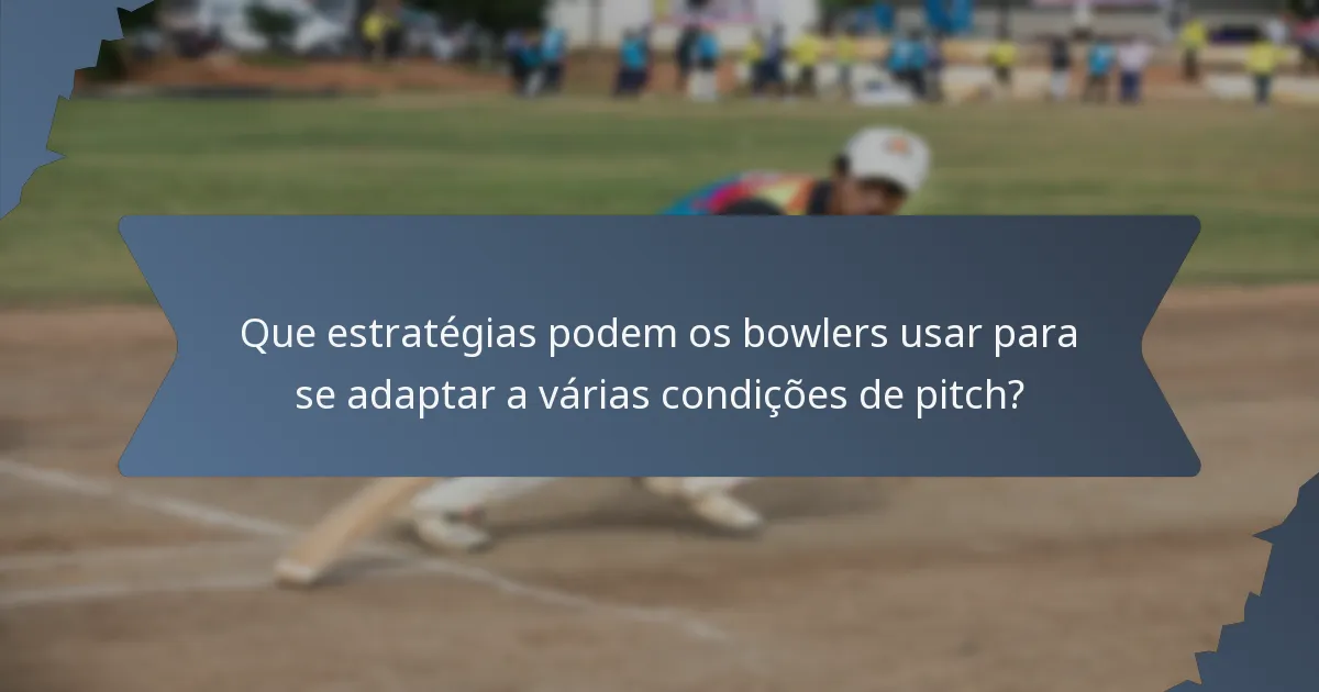 Que estratégias podem os bowlers usar para se adaptar a várias condições de pitch?