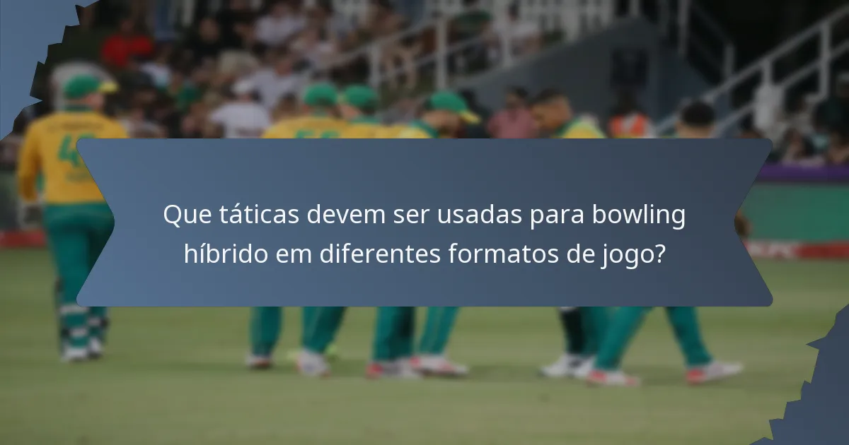 Que táticas devem ser usadas para bowling híbrido em diferentes formatos de jogo?