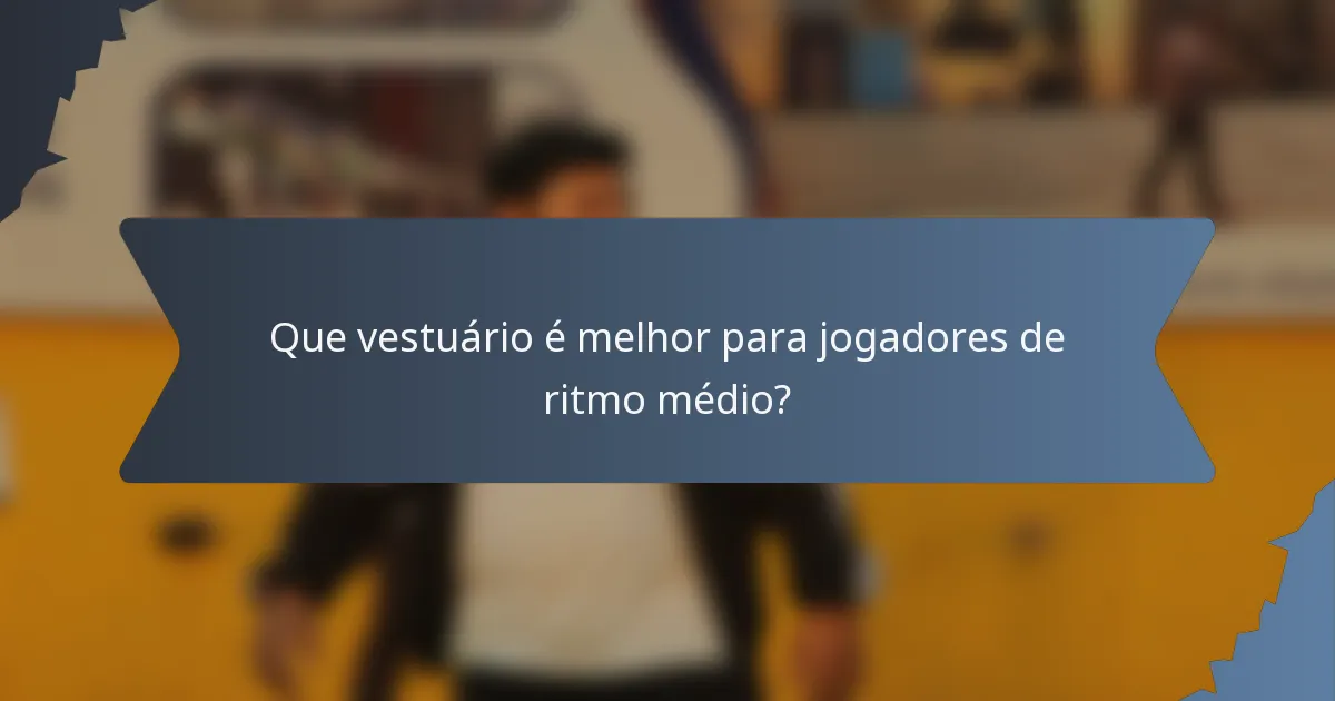 Que vestuário é melhor para jogadores de ritmo médio?